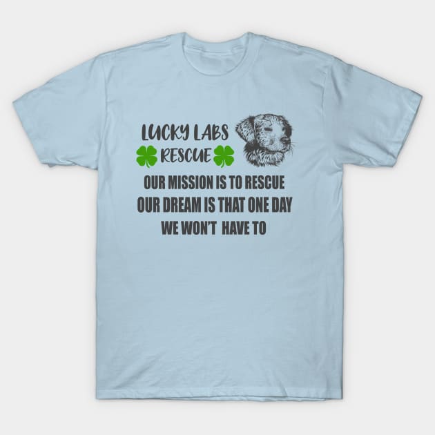 Lucky Labs Rescue - Our Mission Our Dream T-Shirt by S-Log